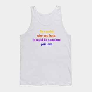 Be careful who you hate. It could be someone you love. Tank Top